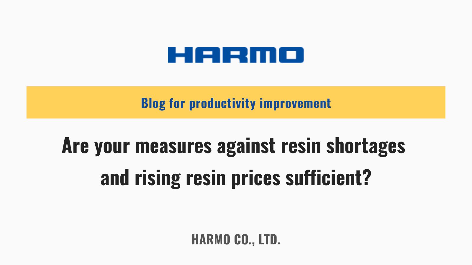 Are your measures against resin shortages and rising resin prices sufficient?