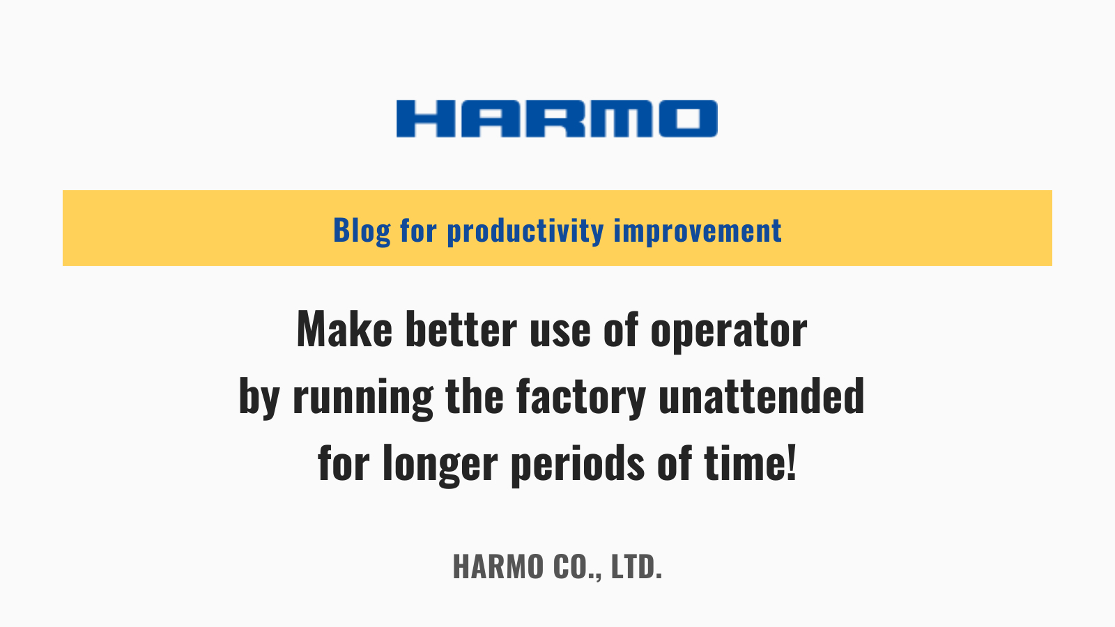 Make better use of operator by running the factory unattended for longer periods of time