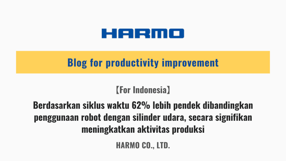 【For Indonesia】Berdasarkan siklus waktu 62% lebih pendek dibandingkan penggunaan robot dengan silinder udara, secara signifikan meningkatkan aktivitas produksi