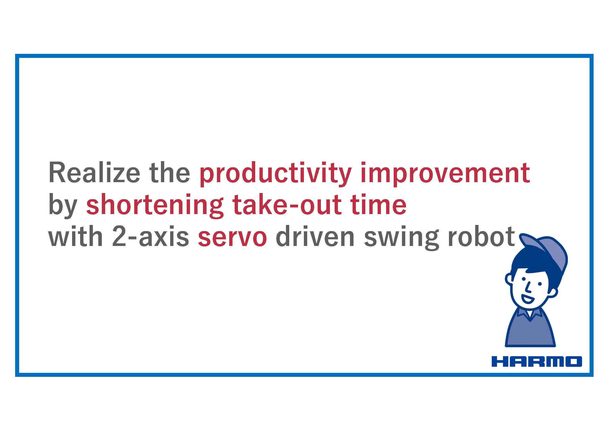 Webinar document｜Realize the productivity improvement by shortening take-out time with 2-axis servo driven swing robot